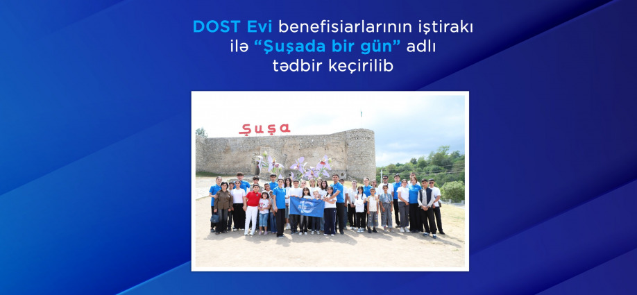 DOST Evi benefisiarlarının iştirakı ilə “Şuşada bir gün” adlı tədbir keçirilib